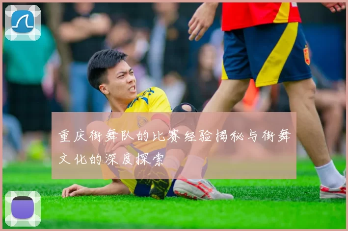 重庆街舞队的比赛经验揭秘与街舞文化的深度探索
