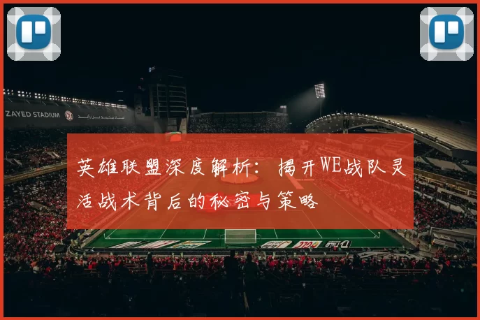 英雄联盟深度解析：揭开WE战队灵活战术背后的秘密与策略