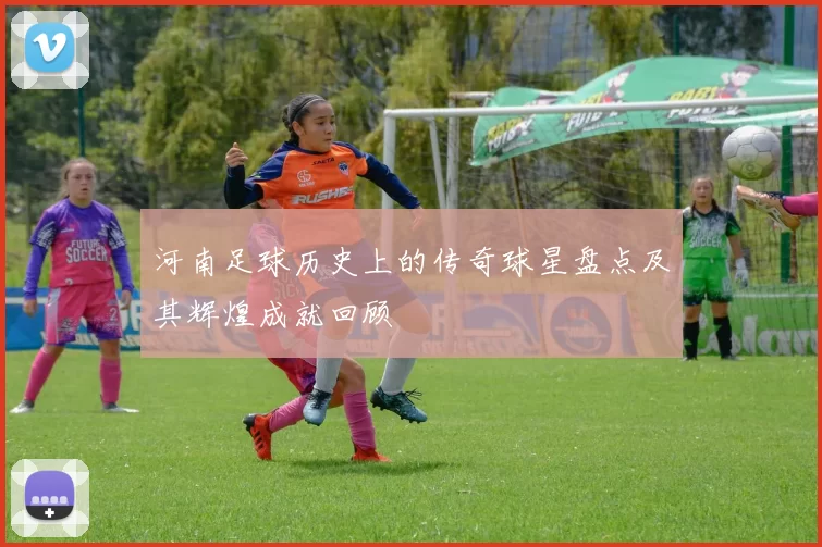 河南足球历史上的传奇球星盘点及其辉煌成就回顾