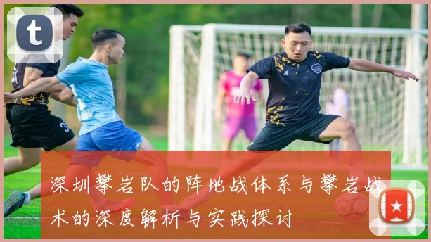 深圳攀岩队的阵地战体系与攀岩战术的深度解析与实践探讨