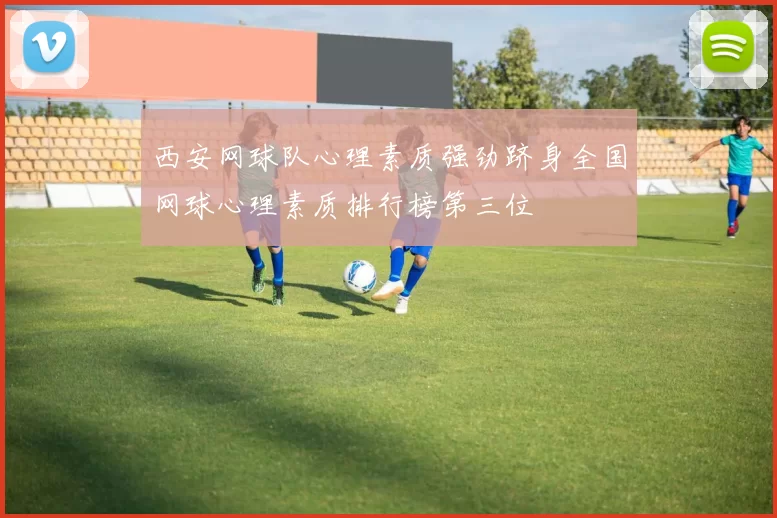 西安网球队心理素质强劲跻身全国网球心理素质排行榜第三位