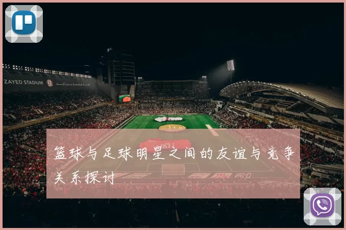 篮球与足球明星之间的友谊与竞争关系探讨
