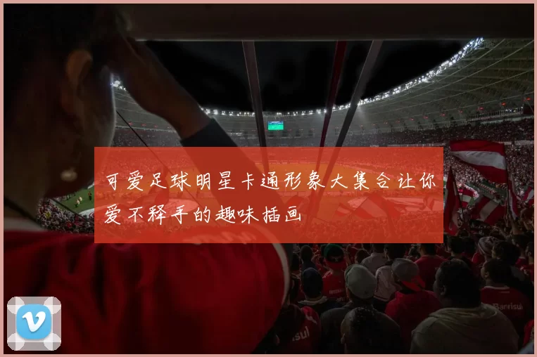 可爱足球明星卡通形象大集合让你爱不释手的趣味插画